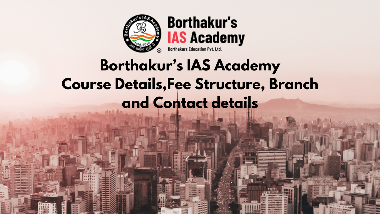 Borthakur IAS Academy- Course Details, Fees, Reviews And Contact Details